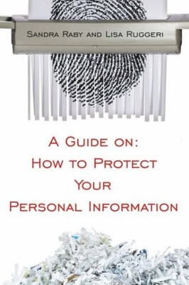 A GUIDE ON: HOW TO PROTECT YOUR PERSONAL INFORMATION By Sandra Raby & Lisa VG