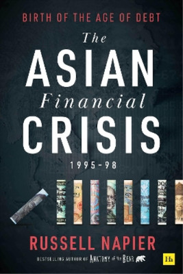 The Asian Financial Crisis 1995-98: Birth of the Age of Debt, Russell Napier, Us