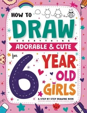 How to draw everything adorable and cute for 6 year old girls: A step-by-step dr
