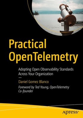 Practical Opentelemetry: Adopting Open Observability Standar...