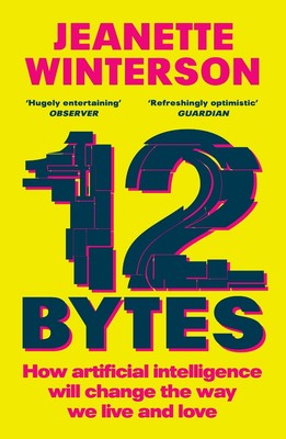 12 Bytes: How artificial intelligence will change the way we live and love by Je