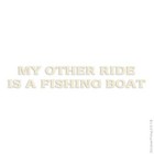 Other Ride Is A Fishing Boat, Vinyl Decal Sticker, Multiple Colors & Sizes #1706