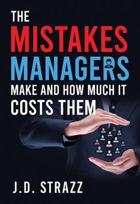 The Mistakes Managers Make and how much it costs them by J.D. Strazz Paperback B