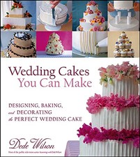 Wedding Cakes You Can Make: Designing, Baking, a... by Wilson CCP, Dede Hardback