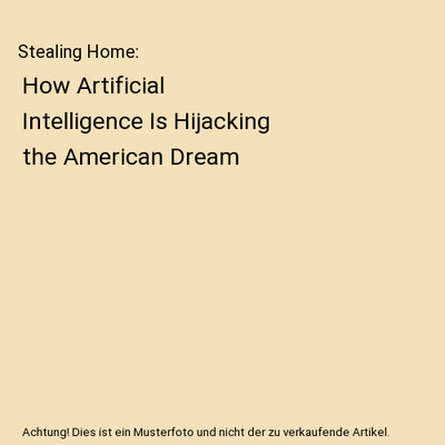Stealing Home: How Artificial Intelligence Is Hijacking the American Dream, Jame