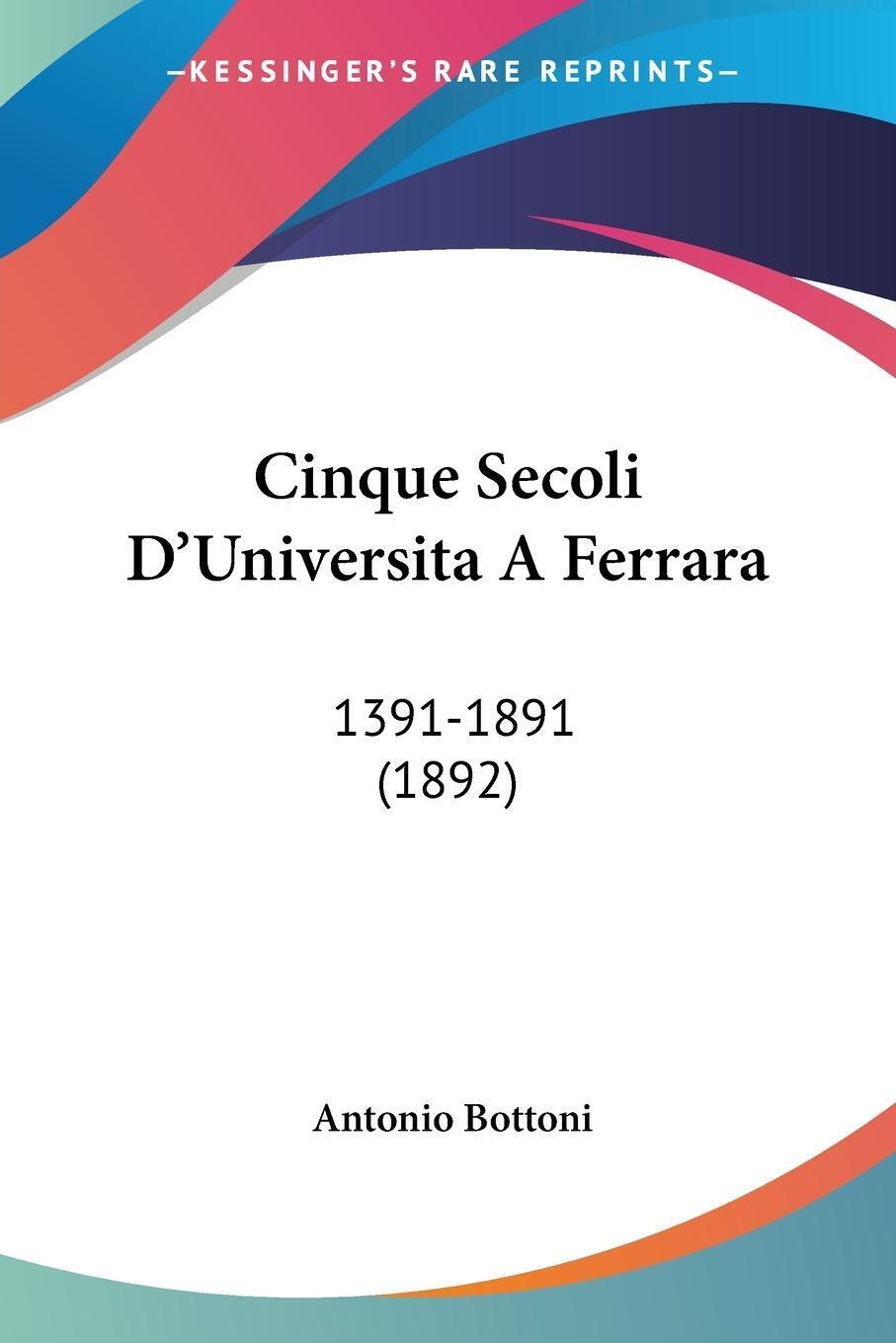Cinque Secoli D'universita A Ferrara | Antonio Bottoni | 1391-1891