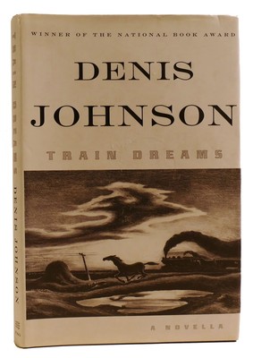 Denis Johnson TRAIN DREAMS: A NOVELLA  1st Edition 1st Printing
