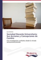 Sociedad Docente Universitaria: Sus Acciones Y Concepciones De Cambio Luis GiméN