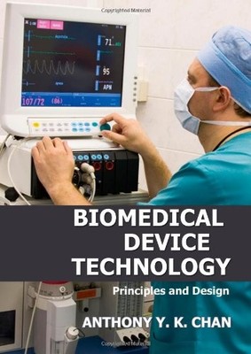 BIOMEDICAL DEVICE TECHNOLOGY: PRINCIPLES AND DESIGN By Anthony Y. K. Chan