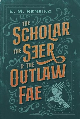 The Scholar the Seer and the Outlaw Fae by E.M. Rensing Paperback Book
