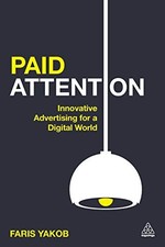 Paid Attention: Innovative Advertising for a Digital World by Yakob, Faris