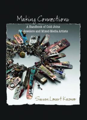Making Connections: A Handbook of Cold Joins for Jewelers and Mixed-Media Artist