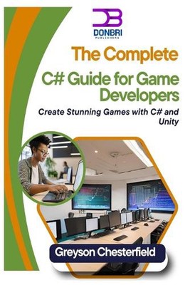 The Complete C# Guide for Game Developers: Create Stunning Games with C# and Uni
