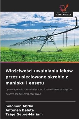 Wlaciwoci uwalniania lekw przez usieciowane skrobie z manioku i ensetu by Solomo