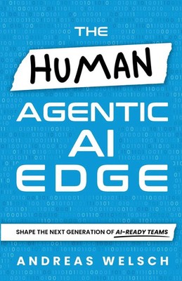 The HUMAN Agentic AI Edge Shape the Next Generation of AI-Ready Teams Welsch