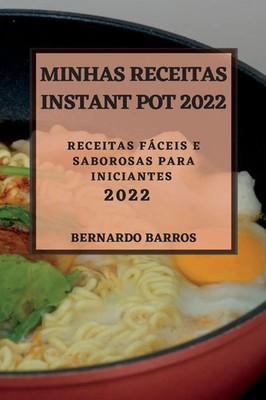 MINHAS RECEITAS INSTANT POT 2022 RECEITAS FÁCEIS E SABOROSAS PARA INICIANTES