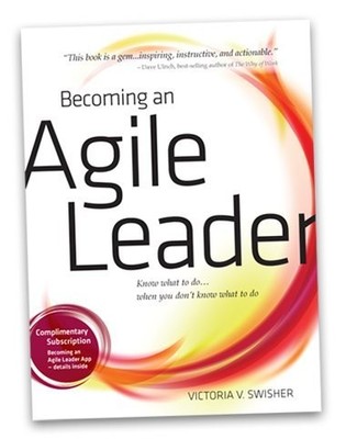 Becoming an Agile Leader Know What to Do ... When You Don't Know What to Do