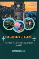 Esplorando la Scozia: Un viaggio tra antichi castelli e tesori nascosti by Alan 