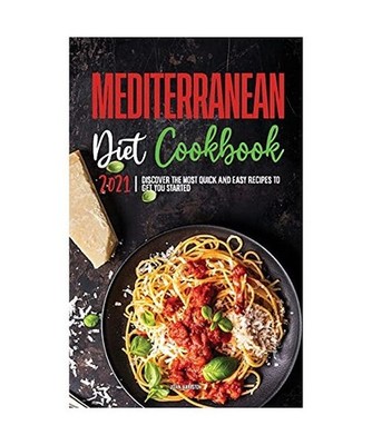 Mediterranean Diet Cookbook 2021: Discover the most Quick & Easy Recipes to Get 