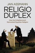 Religio Duplex: How the Enlightenment Reinvented Egyptian Religion by Jan Assman