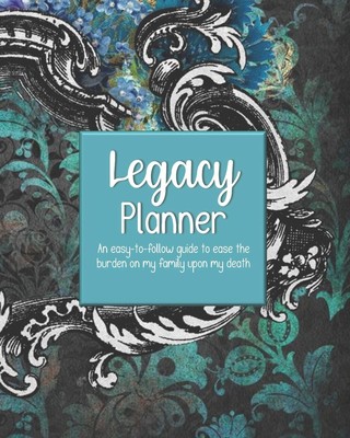 Legacy Planner, An easy-to-follow guide to ease the burden on my family upon...