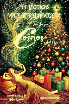 99 Tcnicas de Viaje Astral Navideo - Date una Vuelta por el Cosmos esta Navidad 
