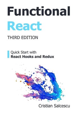 Functional React: Quick Start with React Hooks and Redux by Cristian Salcescu Pa