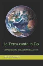 La Terra canta in Do: L'arma segreta di Guglielmo Marconi by Agostini, Mauriz...