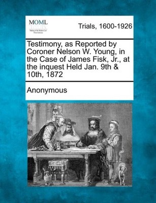 Anonymous - Testimony as Reported by Coroner Nelson W. Young in the  - X555z