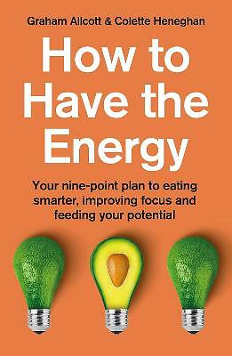 How to Have the Energy: Your nine-point plan to eating smarter, improving...