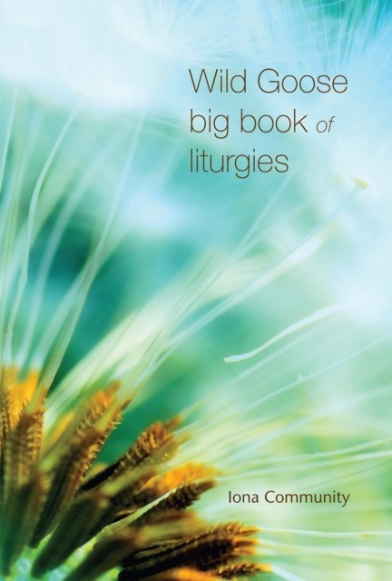 Wild Goose Big Book of Liturgies by The Iona Community (Paperback Book)