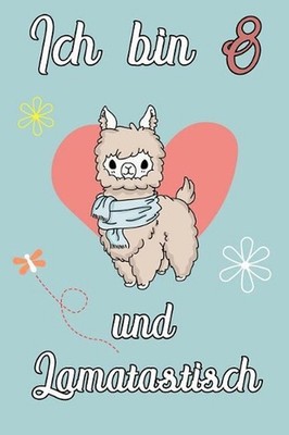 Ich bin 8 und Lamatastisch: Lama mit Herz Schreibheft mit 120 linierten Seiten,