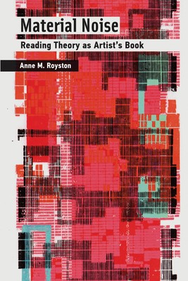 Material Noise | Reading Theory as Artist's Book | Anne M. Royston | Englisch