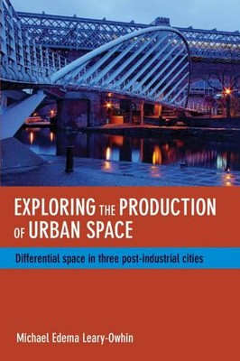 Exploring the Production of Urban Space   Differential Space in Three Post Indu 