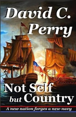 Not Self but Country: A new nation forges a new navy by David Perry (English) Pa