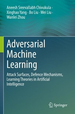 Adversarial Machine Learning by Aneesh Sreevallabh Chivukula,... - 9783030997748