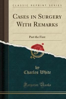 Cases in Surgery With Remarks Part the First Class