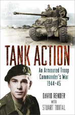 Tank Action: An Armoured Troop Commanders War 1944-45, Render, Captain David & T