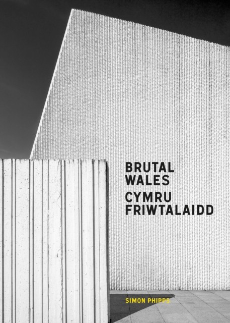 Brutal Wales / Cymru Friwtalaidd by Simon Phipps (Hardback Book)