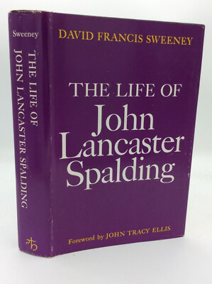 THE LIFE OF JOHN LANCASTER SPALDING by David Francis Sweeney - 1965 - 1ST ED
