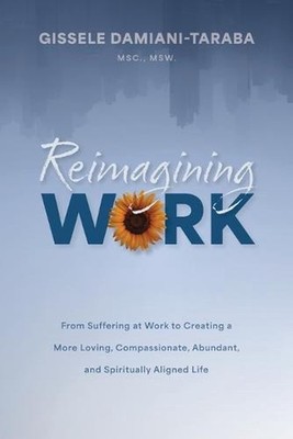Reimagining WORK: From Suffering at Work to Creating a More Loving, Compassionat