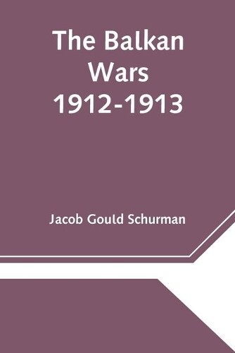 Thumbnail - Jacob Gould Schurman The Balkan Wars; 1912-1913 (taschenbuch)