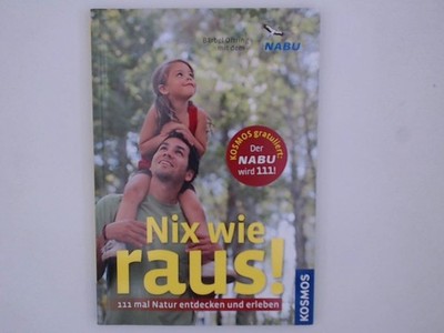 Nix wie raus!: 111 mal Natur entdecken und erleben 111 mal Natur entdecken und e