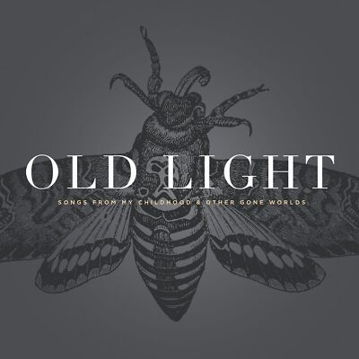 Old Light Songs From My Childhood and Other Gone Worlds