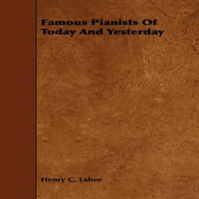 Famous Pianists of Today and Yesterday Henry C. Lahee Paperback R