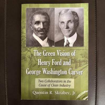 THE GREEN VISION OF HENRY FORD AND GEORGE WASHINGTON CARVER - Quentin Skrabec