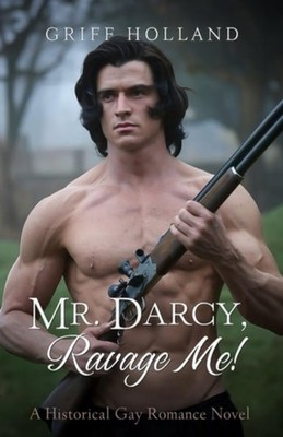 Mr. Darcy Ravage Me! -  NEW GRIFF. HOLLAND