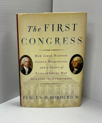 Der erste Kongress: Wie James Madison, George Washington & eine Gruppe außergewöhnlicher...