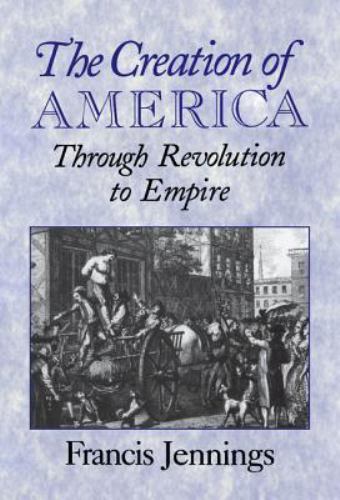 The Creation America Through Revolution to Empire Francis Jennings 9780521662550