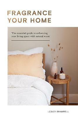 Fragrance Your Home: The Essential Guide to Enhancing Your Living Space with...